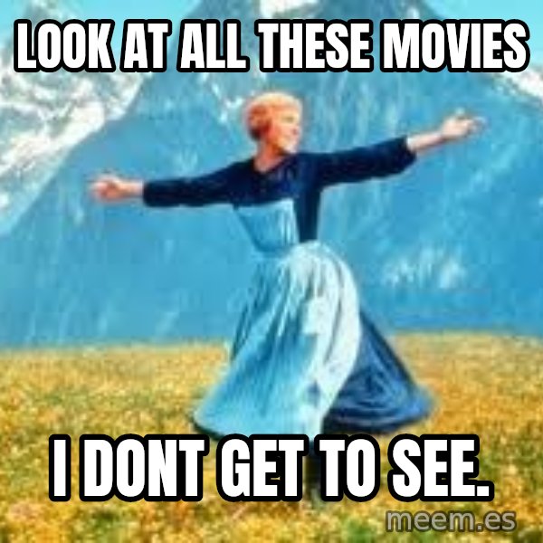 Look at all these meme: look at all these movies / i dont get to see.