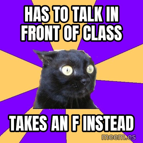 Anxiety Cat meme: Has to talk in front of class / takes an f instead