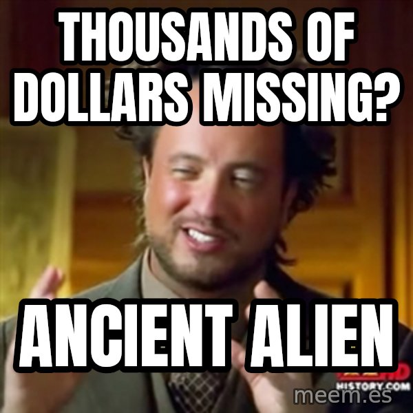 Ancient Aliens meme: thousands of dollars missing? / ancient alien