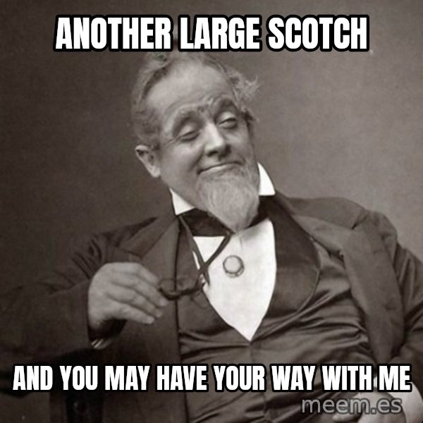 1889 [10] guy meme: another large scotch / and you may have your way with me