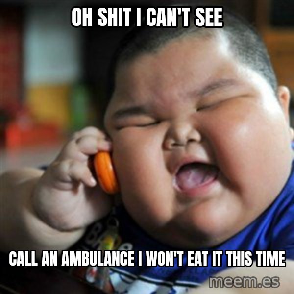fat chinese kid meme: OH SHIT I CAN'T SEE / CALL AN AMBULANCE I WON'T EAT IT THIS TIME
