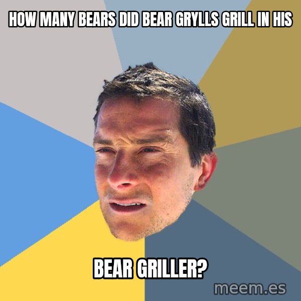 Bear Grylls meme: How many bears did bear Grylls grill in his / bear griller?