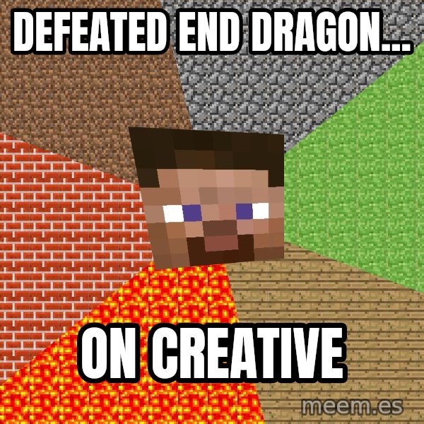 Minecraft Guy meme: DEFEATED END DRAGON... / ON CREATIVE