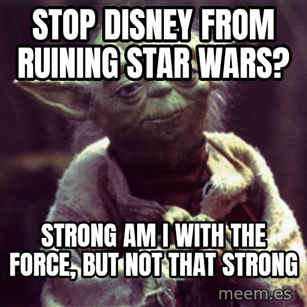 Advice Yoda Gives meme: Stop Disney from ruining star wars? / Strong am I with the force, but not that strong