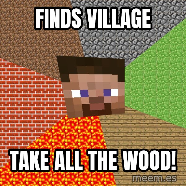 Minecraft Guy meme: finds village / take all the wood!