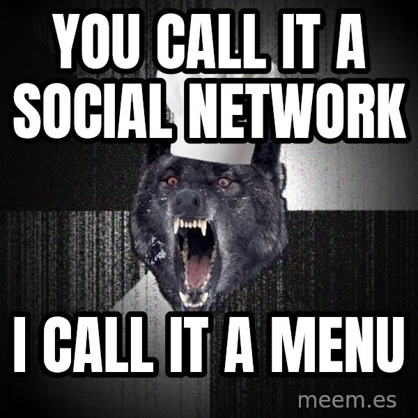 Insanity Wolf meme: you call it a social network / i call it a menu