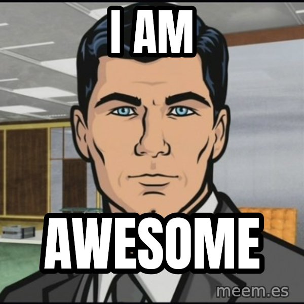 Archer meme: I AM / AWESOME