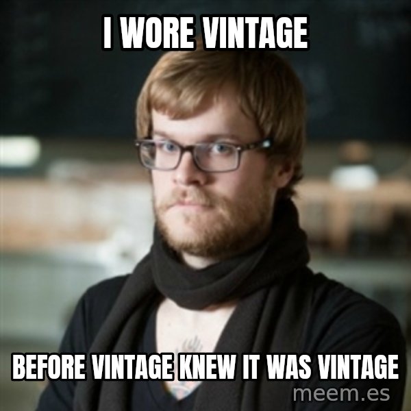hipster Barista meme: I wore vintage / Before vintage knew it was vintage