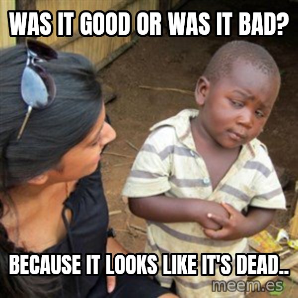 Skeptical 3rd World Kid meme: Was it good or was it bad? / Because it looks like it's dead..