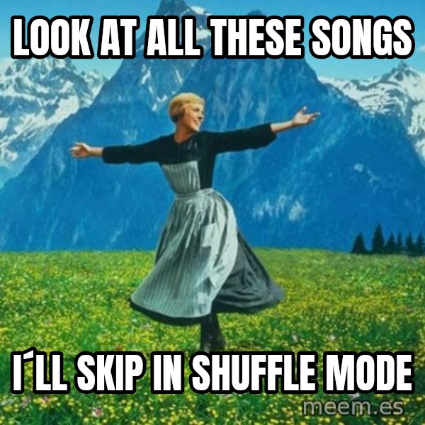 Look at All the Fucks I Give meme: Look at all these songs / i´ll skip in shuffle mode