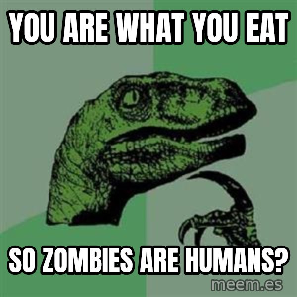 Philosoraptor meme: You are what you eat / so zombies are humans?