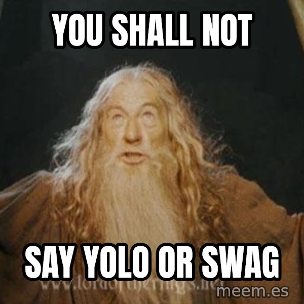 You shall not pass meme: YOU SHALL NOT / SAY YOLO OR SWAG