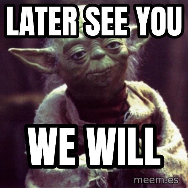 Yoda meme: later see you / we will