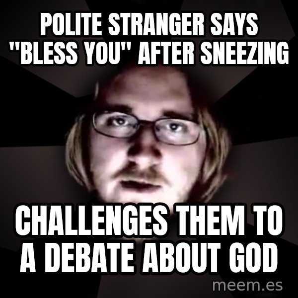typical atheist meme: polite stranger says "bless you" after sneezing / challenges them to a debate about god