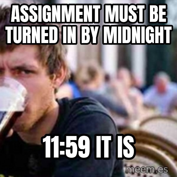 The Lazy College Senior meme: Assignment must be turned in by midnight / 11:59 it is