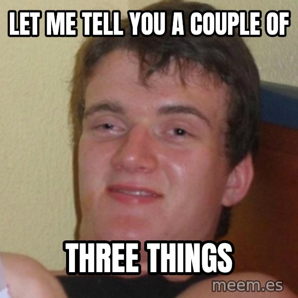 Really Stoned Guy meme: LET ME TELL YOU A COUPLE OF / THREE THINGS