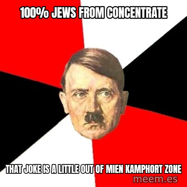 Advice Hitler meme: 100% jews from concentrate / that joke is a little out of mien kamphort zone
