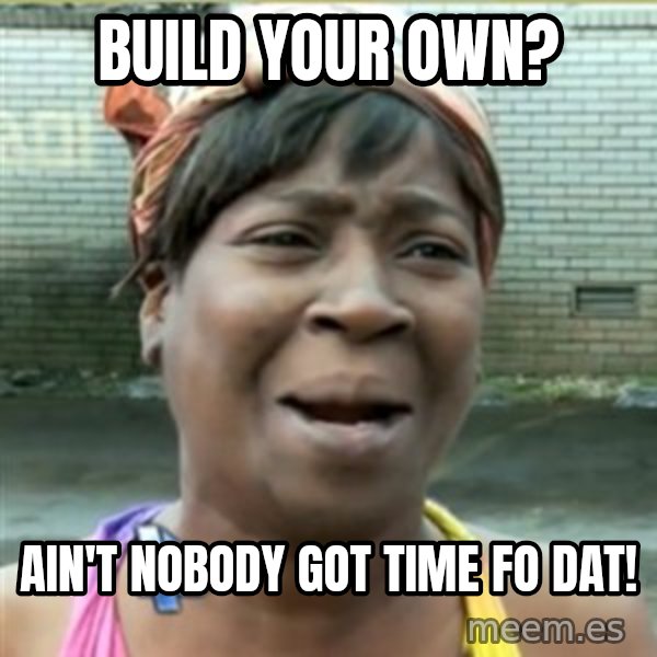 Ain't Nobody got time fo that meme: build your own? / Ain't nobody got time fo dat!