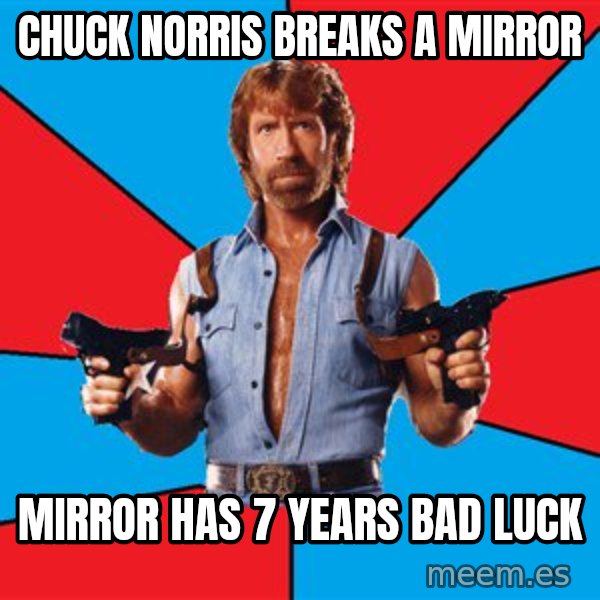 Chuck Norris  meme: chuck norris breaks a mirror / mirror has 7 years bad luck