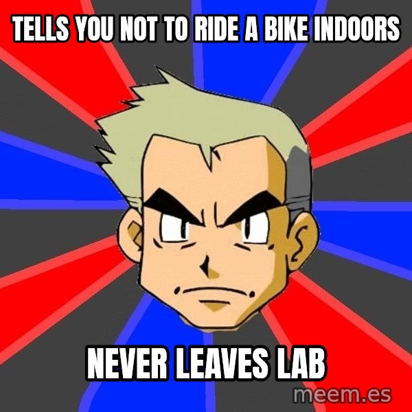 Professor Oak meme: tells you not to ride a bike indoors / never leaves lab