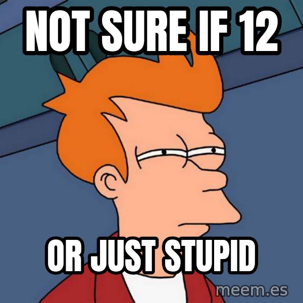 Futurama Fry meme: Not sure if 12 / or just stupid
