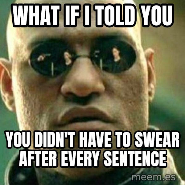 What If I Told You meme: what if i told you / you dIDn't have to swear after every sentence