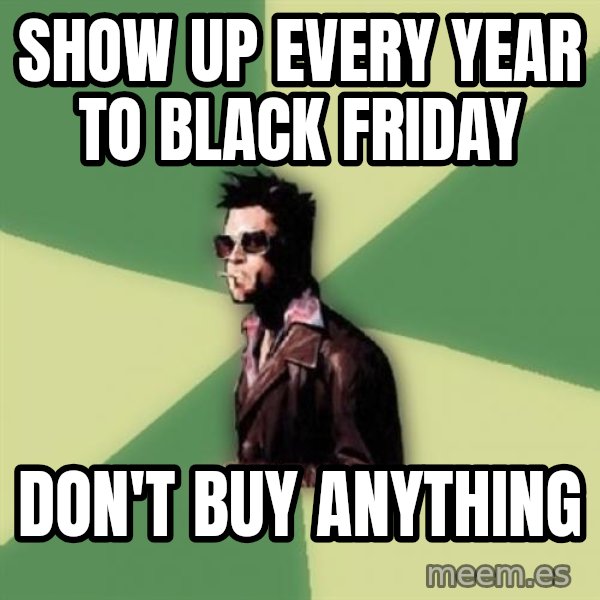 Tyler Durden meme: Show up every year to black friday / don't buy anything