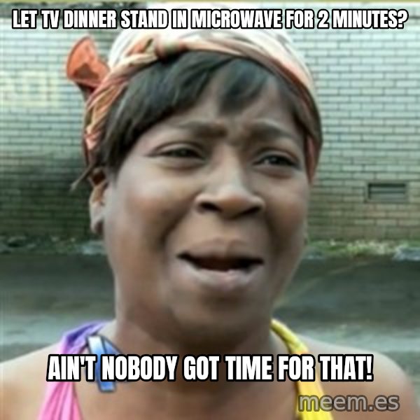 Ain't Nobody got time fo that meme: Let TV dinner stand in microwave for 2 minutes? / Ain't nobody got time for that!