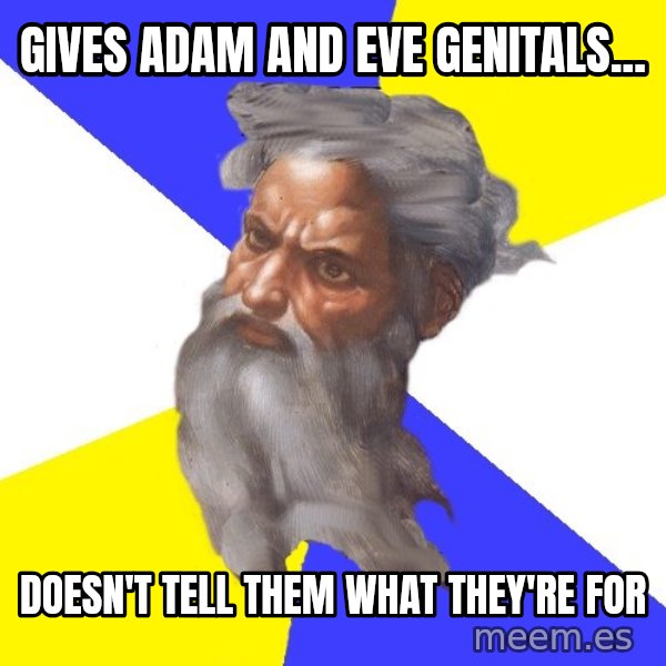 Advice God meme: gives adam and eve genitals... / doesn't tell them what they're for