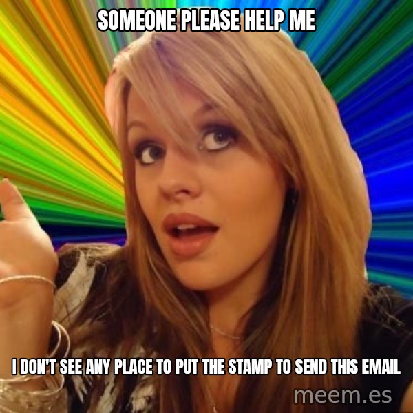 Dumb Blonde meme: someone please help me / i don't see any place to put the stamp to send this email