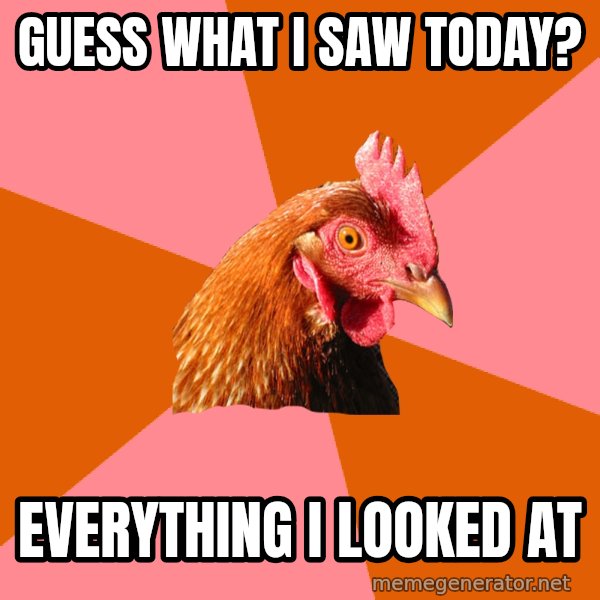 Anti Joke Chicken meme: guess what i saw today? / everything i looked at