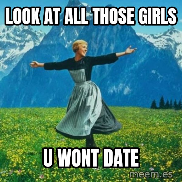 Look at All the Fucks I Give meme: look at all those girls / u wont date