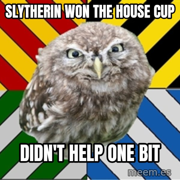 JEALOUS POTTEROMAN meme: Slytherin won the house cup / Didn't help one bit