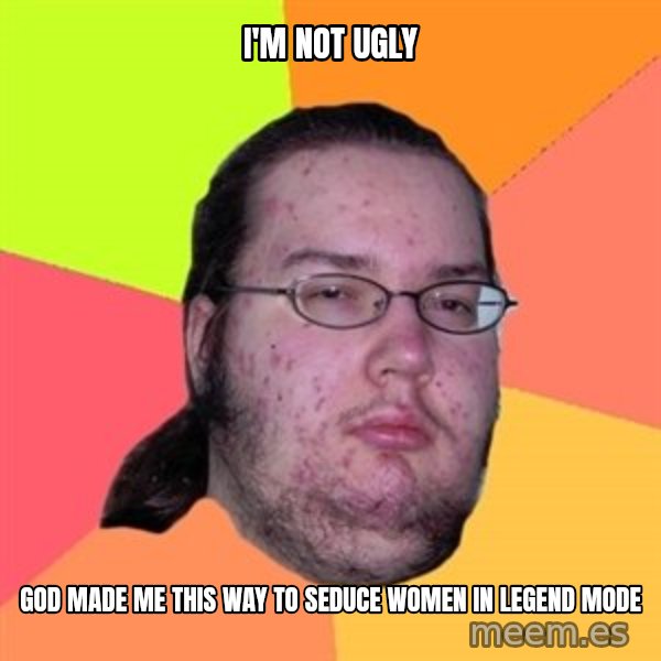 Butthurt Dweller meme: I'm not ugly / God made ​​me this way to seduce women in legend mode