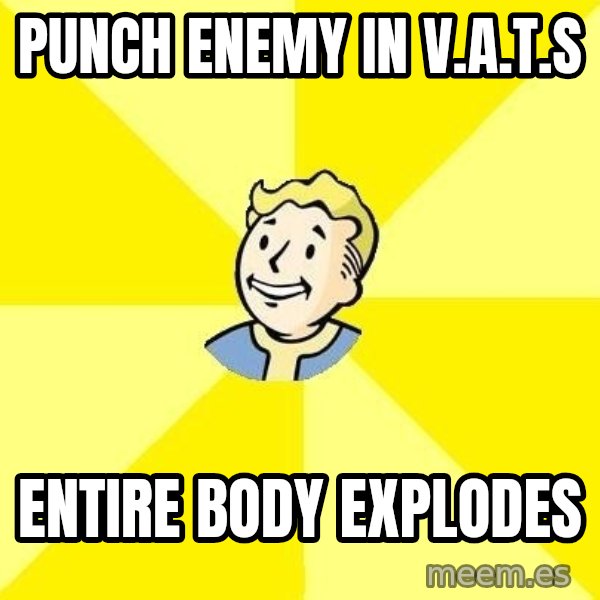 Fallout 3 meme: punch enemy in v.a.t.s / entire body explodes