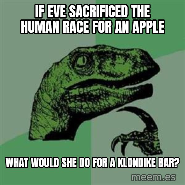 Philosoraptor meme: If eve SACRIFICED the human race for an apple / what would she do for a klondike bar?