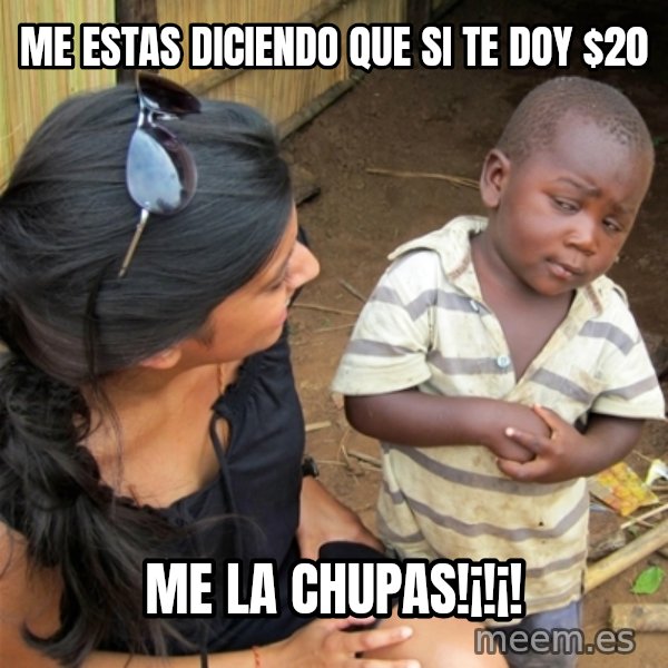 So You're Telling me meme: me estas diciendo que si te doy $20 / me la chupas!¡!¡!
