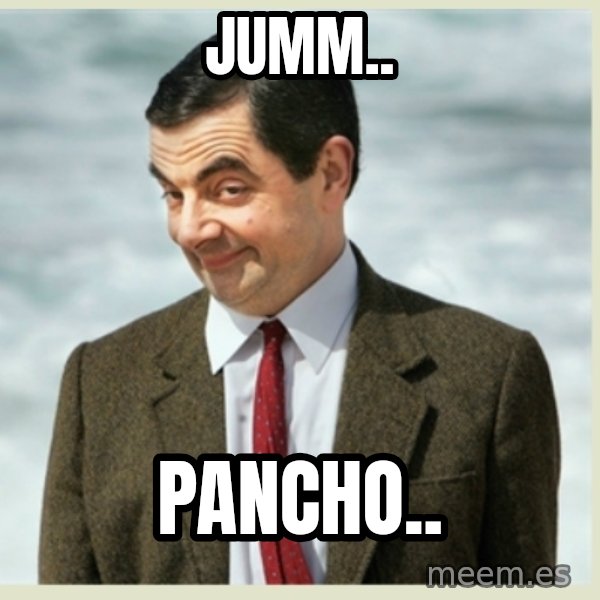 MR bean meme: jumm.. / pancho..