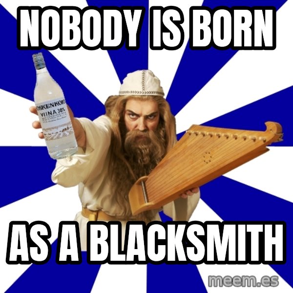 FinnishProblems meme: Nobody is born / as A Blacksmith