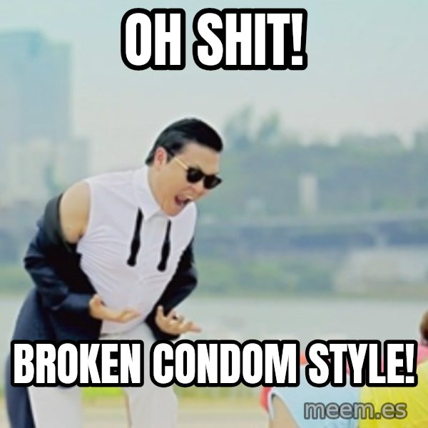 Gangnam Style meme: oh shit! / Broken condom style!