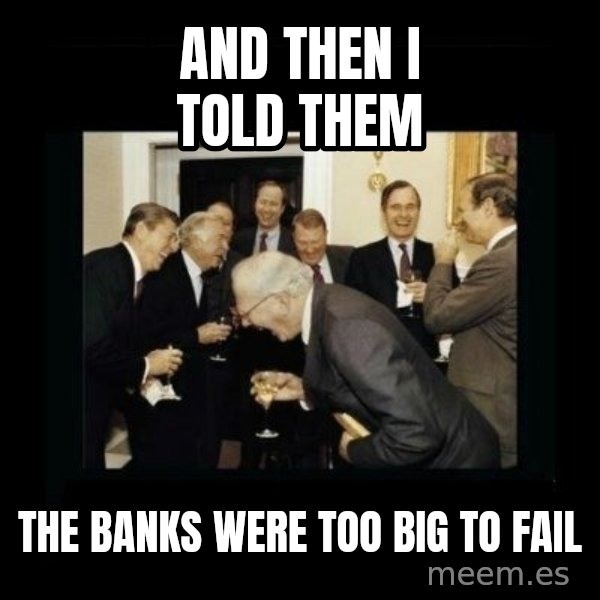 Rich Men Laughing meme: And then I told theM / The banks were too big to fail