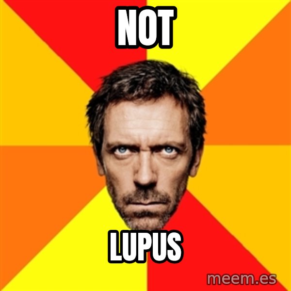 Diagnostic House meme: NOT / LUPUS