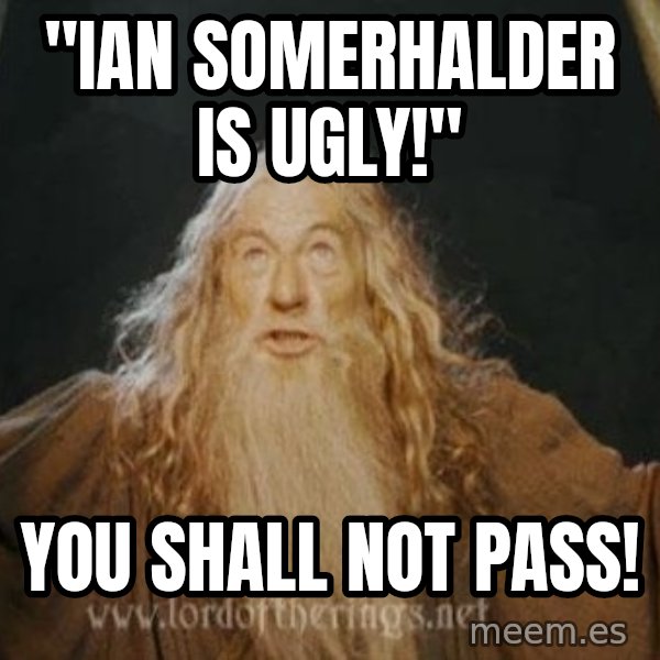 You shall not pass meme: "IAN SOMERHALDER IS UGLY!" / YOU SHALL NOT PASS!