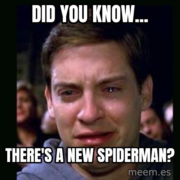 crying peter parker meme: did you know... / there's a new spiderman?