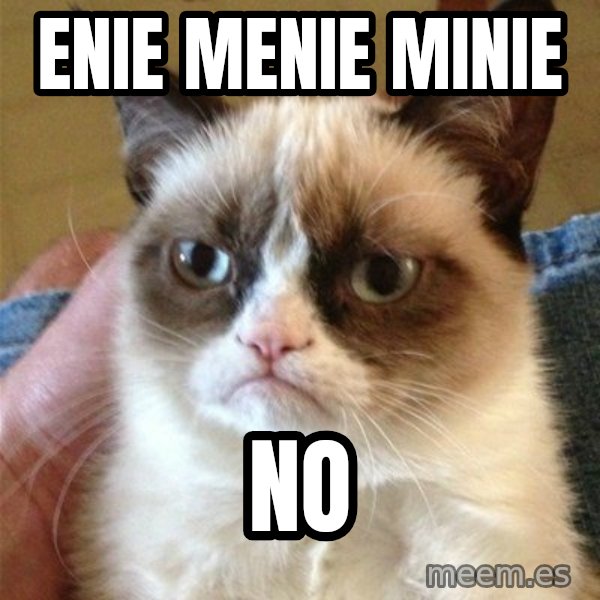 Grumpy Cat  meme: Enie menie minie / no