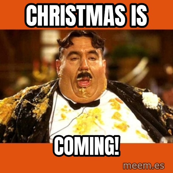 Fat Guy meme: CHRISTMAS IS / COMING!
