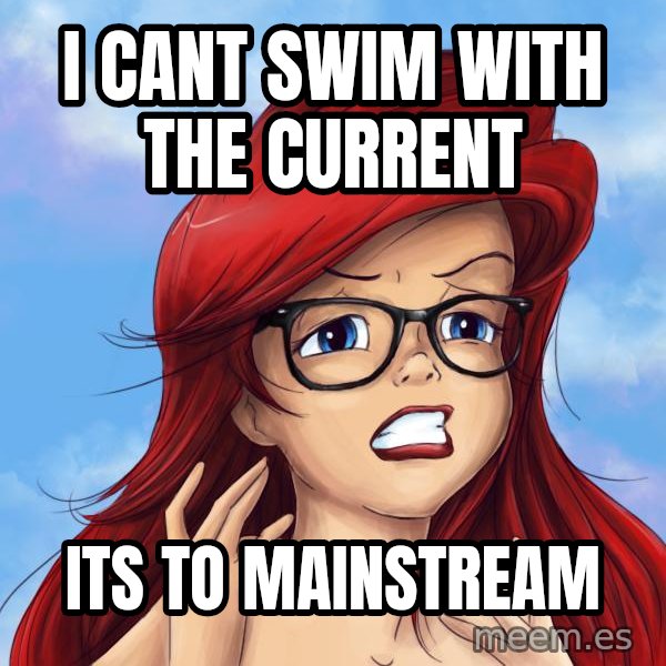 Hipster Ariel meme: i CANT SWIM WITH THE CURRENT / its to mainstream