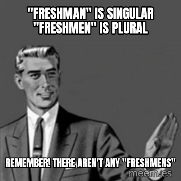 Correction Guy meme: "Freshman" is singular "FRESHMEN" IS PLURAL / remember! There aren't any "freshmens"