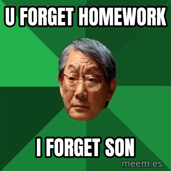 High Expectations Asian Father meme: U FORGET HOMEWORK / I FORGET SON