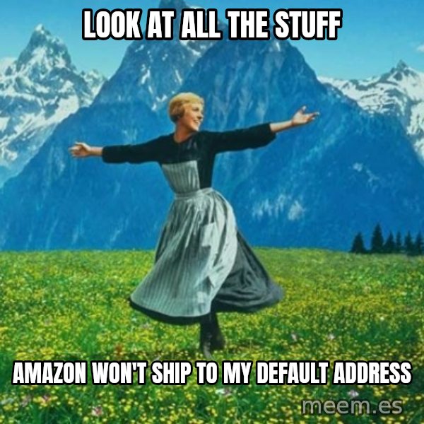 Look at All the Fucks I Give meme: look at all the stuff / amazon won't ship to my default address